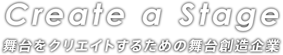 Create a Stage 舞台をクリエイトするための舞台創造企業